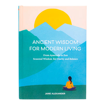 Ancien Wisdom For Modern Living- From Ayurveda to Zen, Seasonal Wisdom for clarity and Balance- Jane Alexander